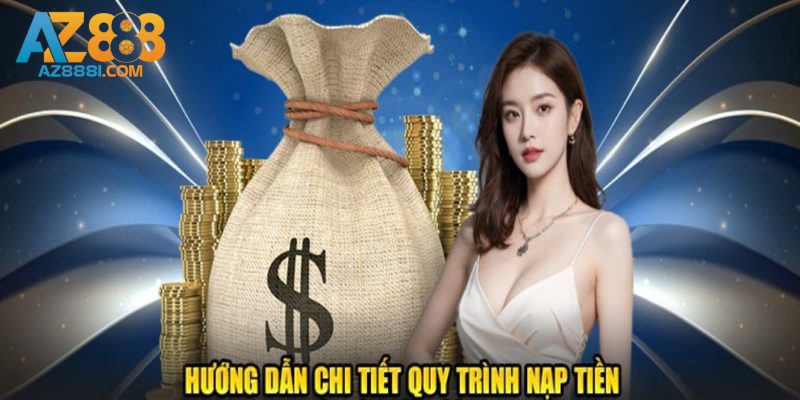 Hướng Dẫn Nạp Tiền AZ888 - Tích Hợp Nhiều Phương Thức Giao Dịch 1 Quy trình nạp tiền AZ888 qua từng hình thức cụ thể